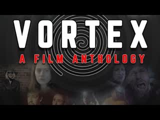 Воронка фильм антология (2022) vortex a film anthology