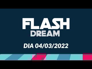Flash dream edição 08 dia 04/03/2022