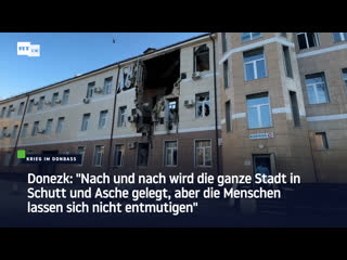 Donezk "nach und nach wird die ganze stadt in schutt und asche gelegt"