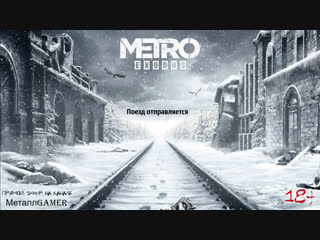 Metro exodus ( поезд отправляется )(18+)