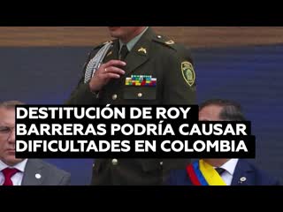 La destitución de roy barreras podría causar dificultades para el avance de algunas reformas en colombia