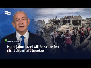 Netanjahu israel will gazastreifen nicht dauerhaft besetzen