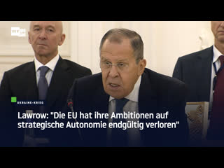 Lawrow "die eu hat ihre ambitionen auf strategische autonomie endgültig verloren"