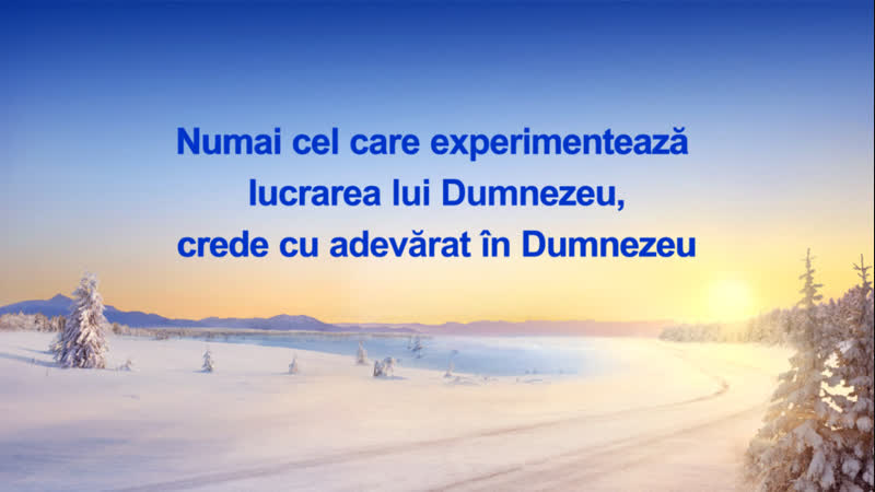 Numai cel care experimentează lucrarea lui dumnezeu, crede cu adevărat în dumnezeu