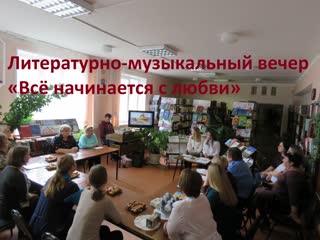 Литературно музыкальный вечер «всё начинается с любви»