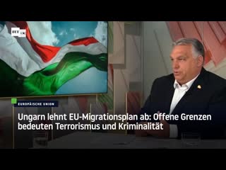 Ungarn lehnt eu migrationsplan ab offene grenzen bedeuten terrorismus und kriminalität