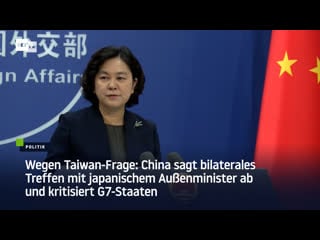 Wegen taiwan frage china sagt bilaterales treffen mit japanischem aussenminister ab und kritisiert g7 staaten