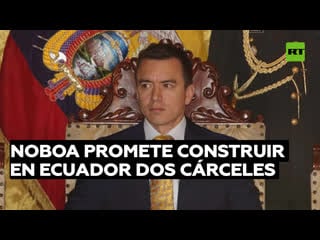 Noboa promete construir en ecuador dos cárceles como las de el salvador en un máximo de 200 días