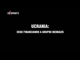 Ucrania eeuu financiando a grupos neonazis parte 1