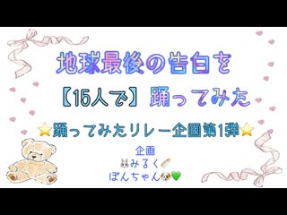 【踊ってみたリレー企画第1弾】地球最後の告白を踊ってみた 【15人で】 niconico video sm38658615