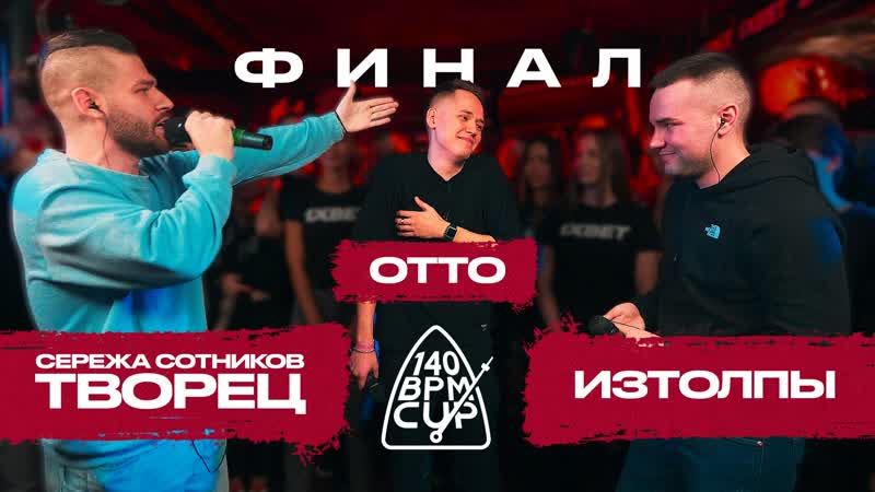 140 bpm cup сережа сотников творец x otto x изтолпы (финал)