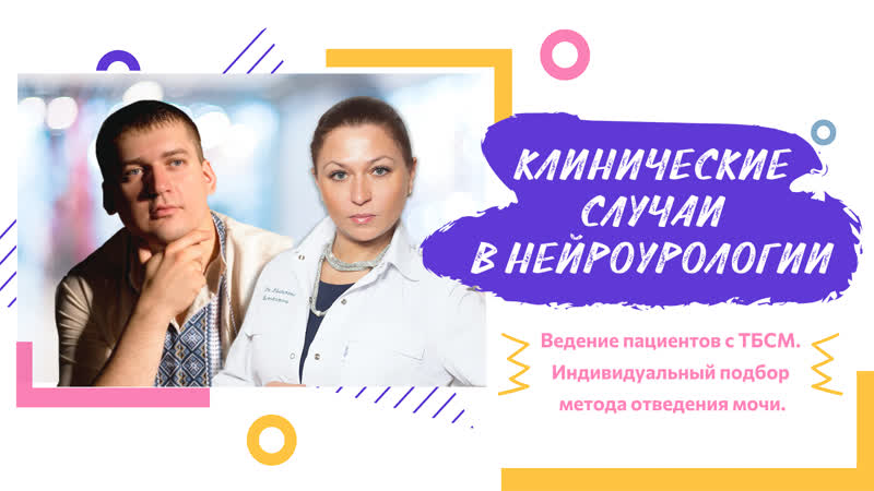 Вебинар клинические случаи в нейроурологии №23 ведение пациентов с тбсм индивидуальный подбор метода отведения мочи