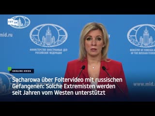 Sacharowa über foltervideo mit russischen gefangenen solche extremisten werden seit jahren vom westen unterstützt