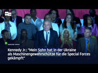 Kennedy jr "mein sohn hat in der ukraine als maschinengewehrschütze für die special forces gekämpft"