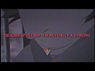 Deadbeatvillain im actually a cyborg (prod mitsudomoe)