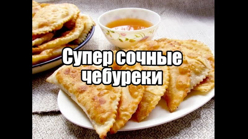 Супер сочные чебуреки