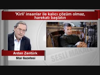 Ardan zentürk ‘kirli’ insanlar ile kalıcı çözüm olmaz, harekatı başlatın