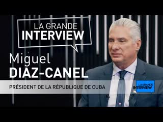 La grande interview miguel diaz canel