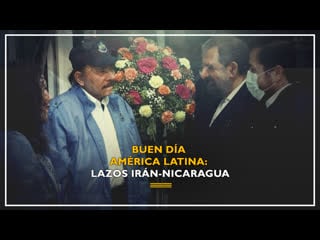 Lazos irán nicaragua | buen día américa latina