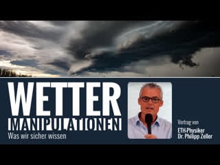 Wetter manipulationen was wir sicher wissen vortrag von eth physiker dr philipp zeller