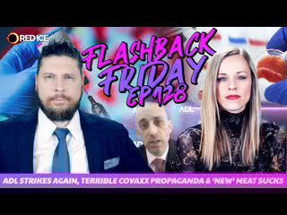 Adl strikes again, terrible covaxx propaganda & ‘new’ meat sucks ff ep128