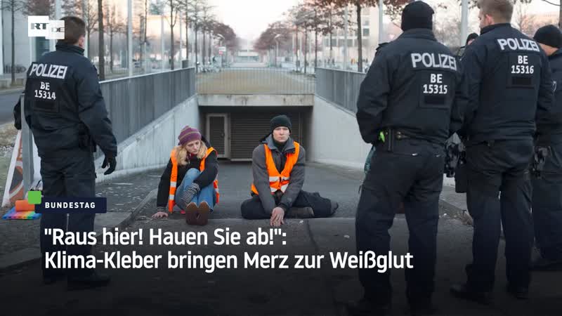 "raus hier! hauen sie ab!" klima kleber bringen merz zur weissglut