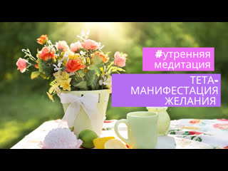 Утренняя медитация тета манифестация желания