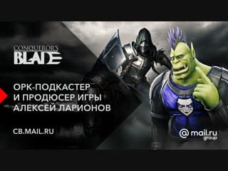 Орк подкастер и продюсер conqueror's blade алексей ларионов в прямом эфире!