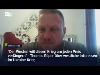 "der westen will diesen krieg um jeden preis verlängern" –thomas röper über westliche interessen im ukraine krieg