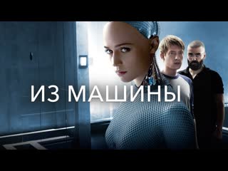 Из машины \ ex machina (2014) 1080p