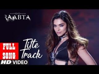 Raabta title song (full video) deepika padukone, sushant singh rajput, kriti sanon pritam