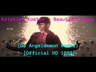 Kristian kostov beautiful mess (dj angeldemon remix) [official hd 1080]