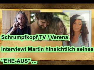 Schrumpfkopf tv / verena interviewt martin zu seinem "ehe aus"