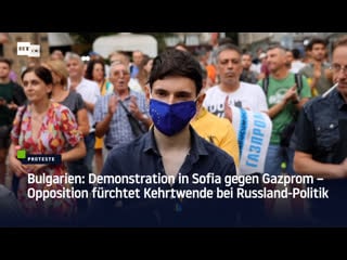 Bulgarien demonstration in sofia gegen gazprom – opposition fürchtet kehrtwende bei russland politik