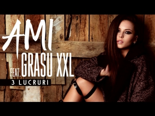 Ami feat grasu xxl 3 lucruri ᴴᴰ