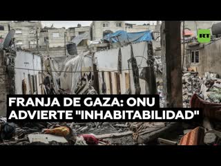 La onu advierte que la franja de gaza se ha vuelto "inhabitable"