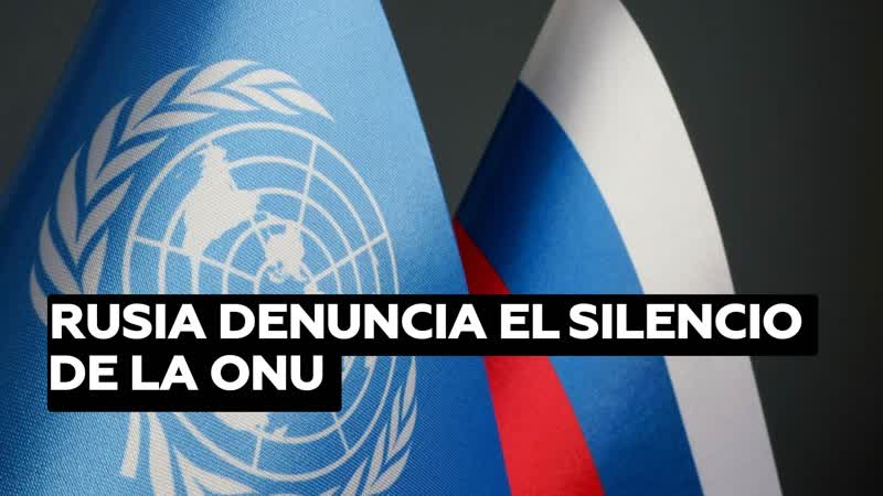 Rusia denuncia el silencio de la onu tras confesiones sobre la implicación de kiev en atentados contra figuras públicas rusas