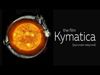 Киматика kymatica весь фильм [rus]