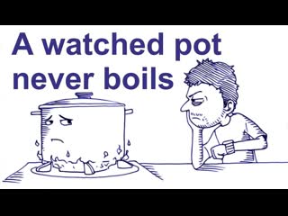 A watched pot never boils