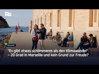 "es gibt etwas schlimmeres als den klimawandel" – 20 grad in marseille und kein grund zur freude?