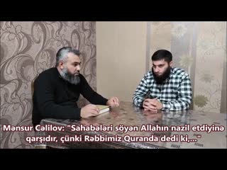 Mənsur cəlilov "sahabələri söyən allahın nazil etdiyinə qarşıdır, çünki rəbbimiz quranda dedi ki, "