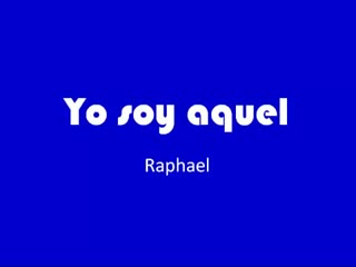 Raphael yo soy aquel (letra)(360p) mp4