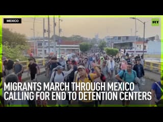 Migrants march through mexico calling for end to detention centers