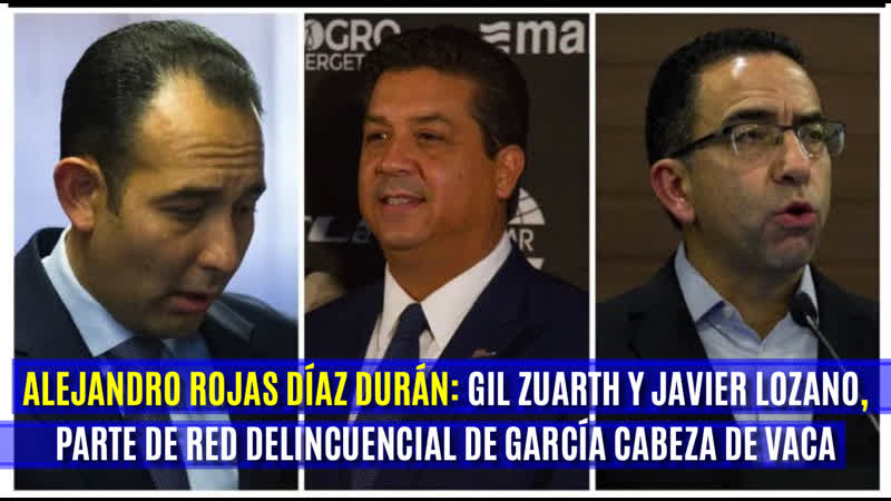 | 🇲🇽 ➦ alejandro rojas díaz durán gil zuarth y javier lozano, parte de red delincuencial de garcía cabeza de vaca