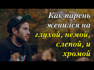 Как парень женился на глухой, немой, слепой, и хромой