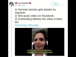 1) german woman gets beaten by migrants 2) she posts video on facebook 3) zuckerberg deletes the video & bans her