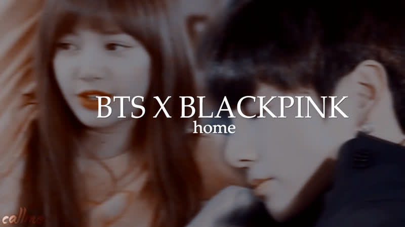Bts x blackpink | home [fmv]