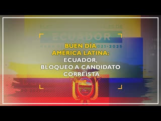 Buen día américa latina ecuador, bloqueo a candidato correísta