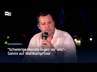 "schwierige monate liegen vor uns" – salvini auf wahlkampftour