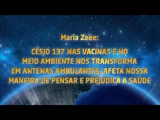 Maria zeee césio 137 nas vacinas e no ambiente, transforma nos em antenas ambulantes